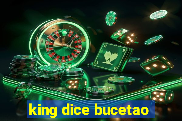 king dice bucetao